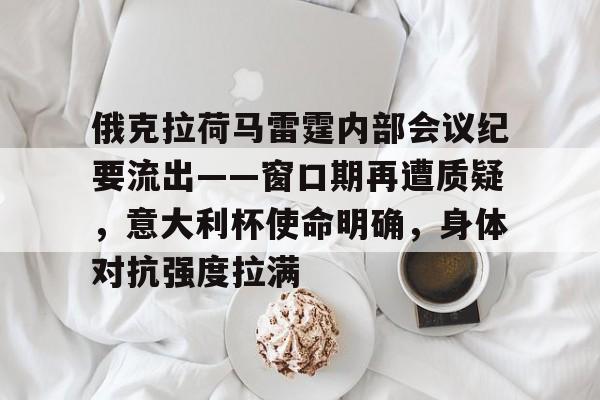 kaiyunapp-俄克拉荷马雷霆内部会议纪要流出——窗口期再遭质疑，意大利杯使命明确，身体对抗强度拉满的简单介绍